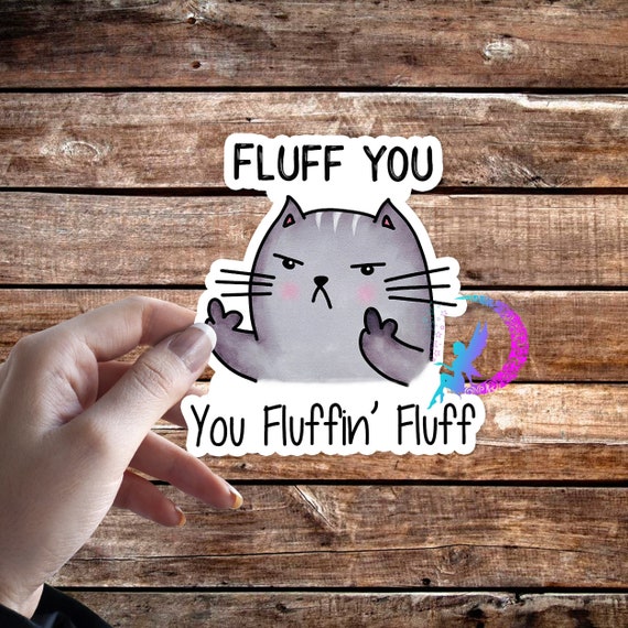 Fluff You You Fluffin' Fluff Cat Sticker High Quality Etsy