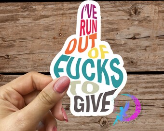 I've Run Out of Fucks to Give, Middle Finger - Sticker - High Quality Waterproof Weatherproof Vinyl Sticker! Available in Multiple Sizes!