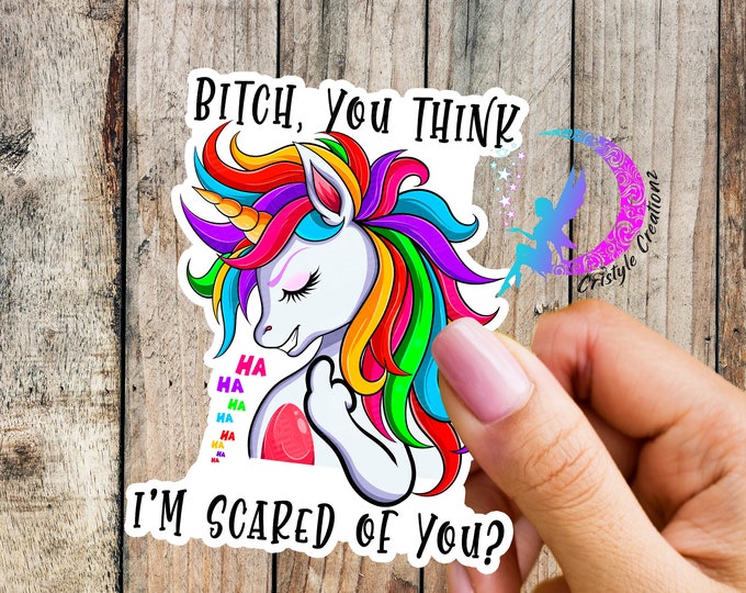 Bitch, You Think I'm Scared of You?  Unicorn Sticker - High Quality & Water Resistant! Available in Multiple Sizes!