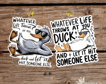 Whatever Life Throws at You, Duck and Let it Hit Someone Else - Cool Duck - sticker - High Quality Waterproof Vinyl Sticker! 2 versions