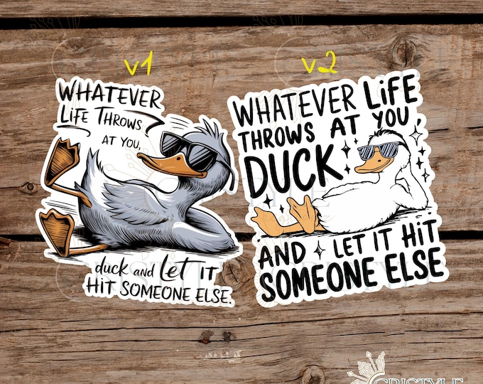 Whatever Life Throws at You, Duck and Let it Hit Someone Else - Cool Duck - sticker - High Quality Waterproof Vinyl Sticker! 2 versions