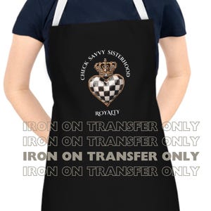 May include: Black apron with white straps featuring a heart-shaped design with a crown and checkerboard pattern. The text reads "CHECK SAVVY SISTERHOOD" and "ROYALTY". The apron also has the text "IRON ON TRANSFER ONLY" repeated multiple times.