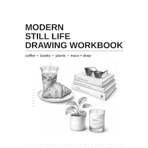 May include: A white workbook cover titled MODERN STILL LIFE DRAWING WORKBOOK with the subtitle coffee, books, plants, trace + draw. The cover features black and white illustrations of a croissant, iced coffee, books, sunglasses, a plant, and a candle.
