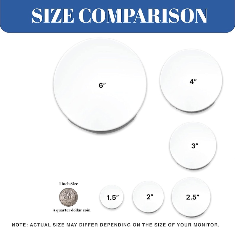 May include: A size comparison chart featuring six white circular discs labeled with diameters of 6 inches, 4 inches, 3 inches, 2.5 inches, 2 inches, and 1.5 inches. A US quarter dollar coin is included for scale, labeled as 1 inch size.