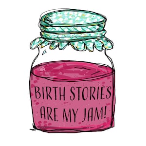 May include: A hand-drawn illustration of a jar of jam with a green and white lid. The jar is filled with pink jam and the text "BIRTH STORIES ARE MY JAM!" is written on the front.