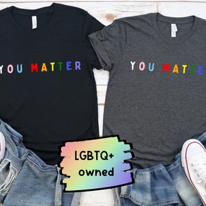 You Matter Shirt, LGBTQ Ally Shirt, LGBTQ Ally, Trans Ally Shirt, Gay Ally, Pride Shirt, Matching Family Shirt, Teacher Shirt,Back to School