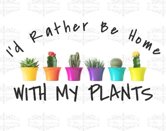 I'd Rather Be Home With My Plants PNG - Succulent Design (Digital Download)