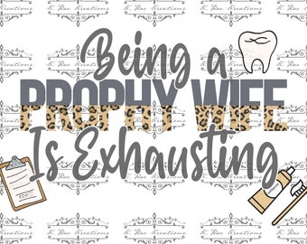 May include: A white background with a gray and black graphic that says "Being a Prophy Wife is Exhausting". The graphic includes a tooth, a clipboard, and a tube of toothpaste with a toothbrush.