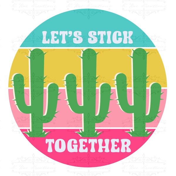 Lets Stick Together PNG for Sublimation, Colorful Cactus Digital Download, Boho Retro digital design, Best Friend PNG, Classroom Decor PNG