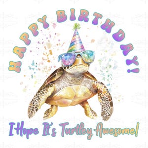 May include: A watercolor illustration of a sea turtle wearing sunglasses and a party hat. The text "Happy Birthday!" arches above the turtle, and the text "I Hope It's Turtley Awesome!" is below.