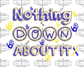 Down Syndrome Awareness PNG: Nothing Down About It Design (Digital Download)