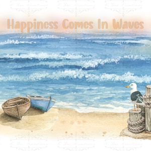 May include: A watercolor painting of a beach scene with two wooden boats on the sand and a seagull perched on a wooden post. The ocean is blue and the sky is a soft orange. The text "Happiness Comes In Waves" is written in the upper part of the image.