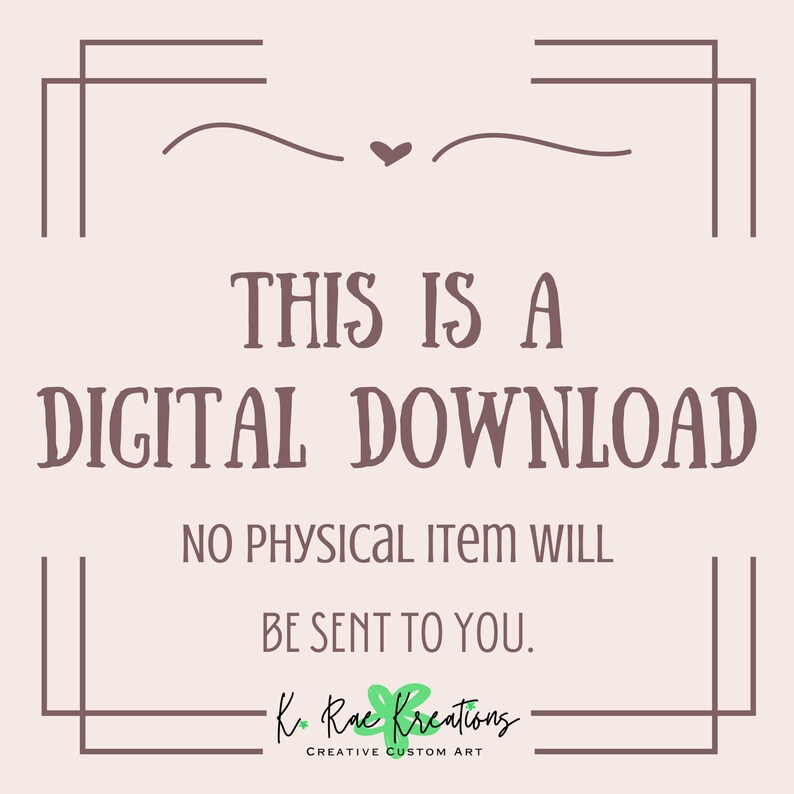 Puede incluir: Un gr&aacute;fico de descarga digital con fondo rosa y texto marr&oacute;n que dice "THIS IS A DIGITAL DOWNLOAD NO PHYSICAL ITEM WILL BE SENT TO YOU." El gr&aacute;fico tambi&eacute;n incluye un peque&ntilde;o coraz&oacute;n y el texto "K. Rae Kreations CREATIVE CUSTOM ART".