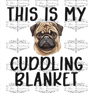 May include: A white background with the text "This is my cuddling blanket" in black. A cartoon pug dog is centered above the text.