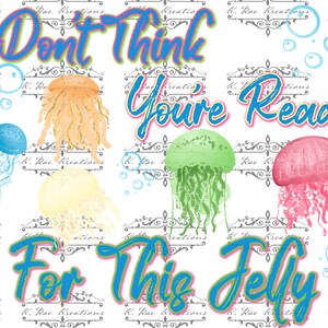 Pode incluir: Uma ilustração digital de quatro medusas com o texto "I Don't Think You're Ready For This Jelly" em uma fonte colorida.