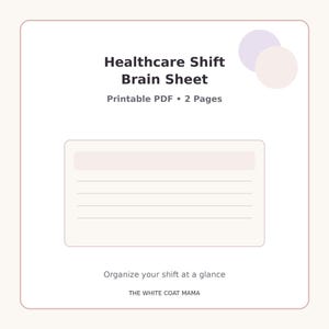 May include: A printable PDF document titled Healthcare Shift Brain Sheet, consisting of 2 pages. The design features a rectangular box with a header section and four horizontal lines for notes, with the text Organize your shift at a glance.