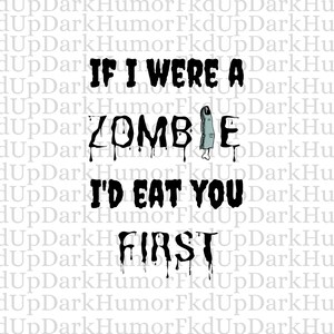 If I were a Zombie I&#39;d eat you first SVG, Zombie, Halloween, Instant Download, Digital Download, Cricut, Dark Humor, Print, Funny Saying