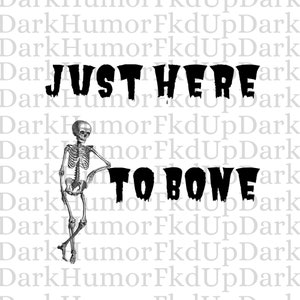 Just Here to Bone SVG, Skeleton svg, Digital download, printable, instant download, Cricut, Halloween, Funny saying, sarcasm, dark humor