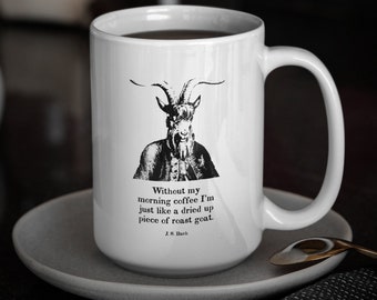 Without My Morning Coffee I'm Just Like a Piece of Dried Up Roast Goat - J.S. Bach Quote | White Ceramic Mug 15oz