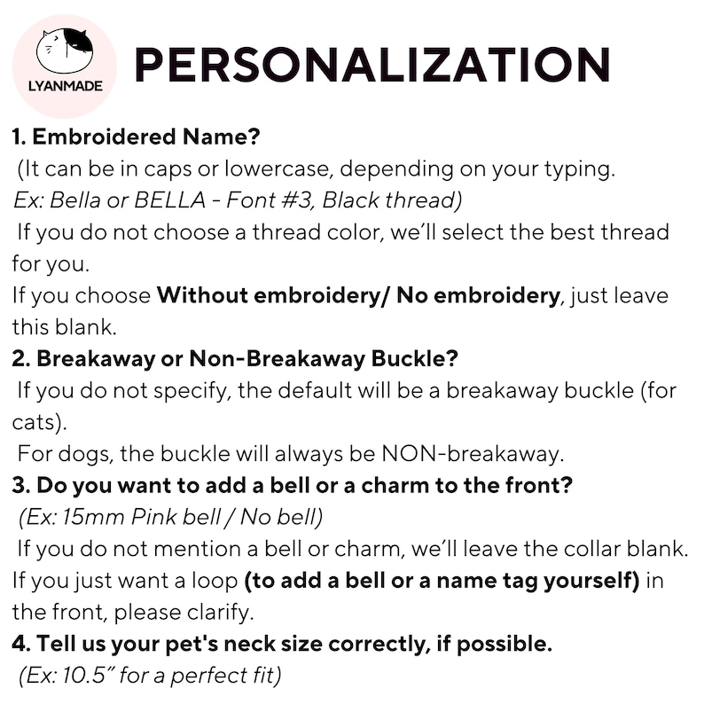 May include: A guide for personalizing a pet collar with options for embroidered name, breakaway or non-breakaway buckle, adding a bell or charm, and specifying the pet's neck size.  The text includes examples like "Bella or BELLA - Font #3, Black thread" and "15mm Pink bell / No bell".