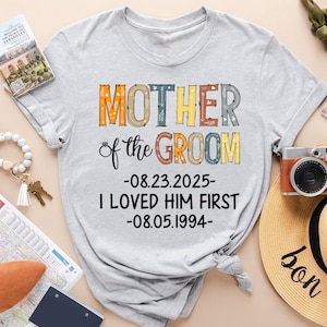 Mother of the Groom Shirt, I Loved Him First Tee, Groom’s Mom Wedding Party T-Shirt, Bachelor Party Shirt, Engagement Wedding Gift