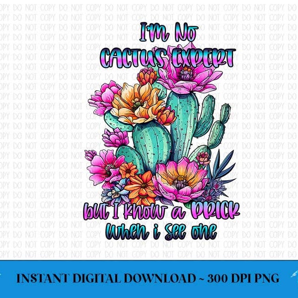 I'm No Expert But I know A Prick When I see One/ Sublimation Design/Digital Download/Cactus PNG/ I Know a Prick/ Succulent Design/Cacti png