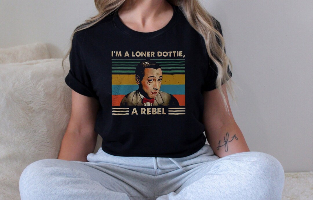 Im A Loner Dottie A Rebel Gif Pee Wee Herman Shirt, Pee Wee Herman I'm A Loner Dottie A Rebel Vintage