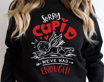 Sorry Cubid We Had Enough Sweatshirt, Anti Valentine's Day Sweatshirt, Valentine's Day Gift, Love Shirt, Gift for Valentine's Day