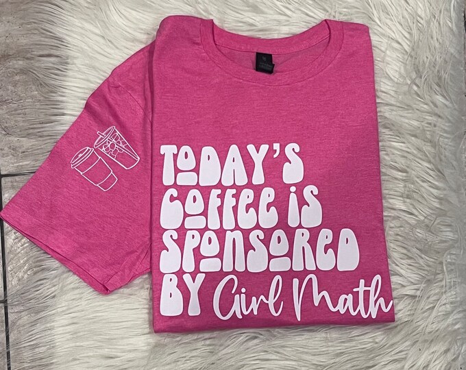Today’s Coffee is Sponsored by Girl Math Shirt, Coffee Shirt, Girl Math Shirt