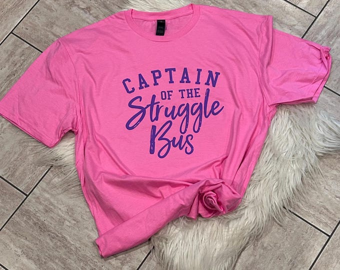 Captain of the Struggle Bus , Funny T-Shirt,  Graphic Shirt, Sarcastic Shirt