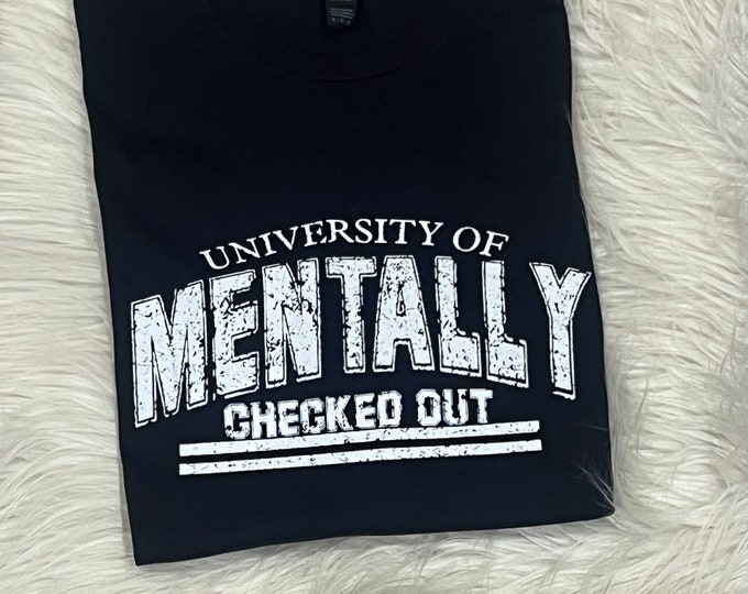 Mentally Checked Out Shirt: University Graphic Tee