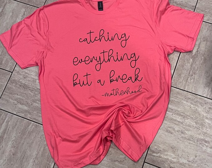 Catching Everything But A Break Shirt - Motherhood Tee