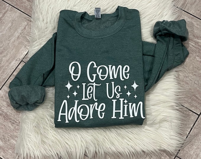 O Come Let Us Adore Him Sweatshirt - Christmas Shirt