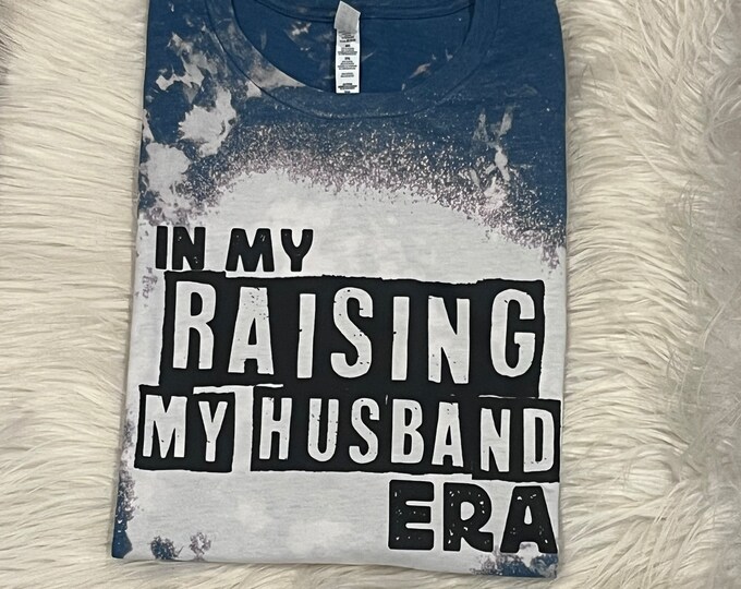 In my raising my husband era, Raising my Husband Era, Graphic Shirt