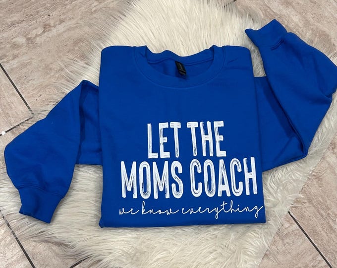 Let The Moms Coach Sweatshirt: Game Day Sports Shirt