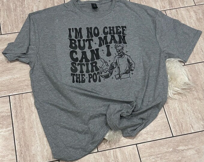 I'm no Chef but man Can I Stir the Pot Shirt, Stir the Pot Shirt, I'm no Chef Shirt