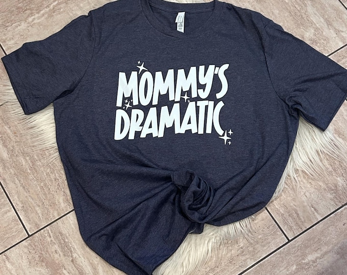 Mommy's Dramatic Shirt: Soft Cotton Mama T-Shirt