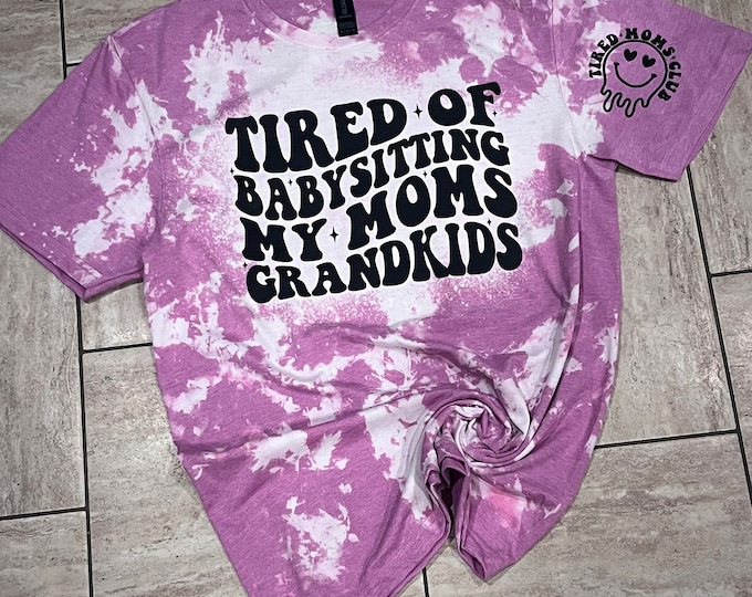 Tired of Babysitting Grandkids Mom Shirt - Soft Cotton Blend