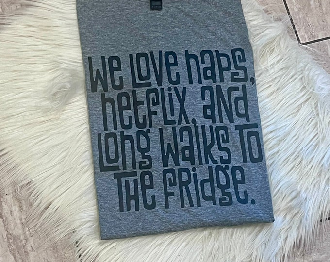 Funny "We Love Naps, Netflix, and Long Walks to the Fridge" Shirt
