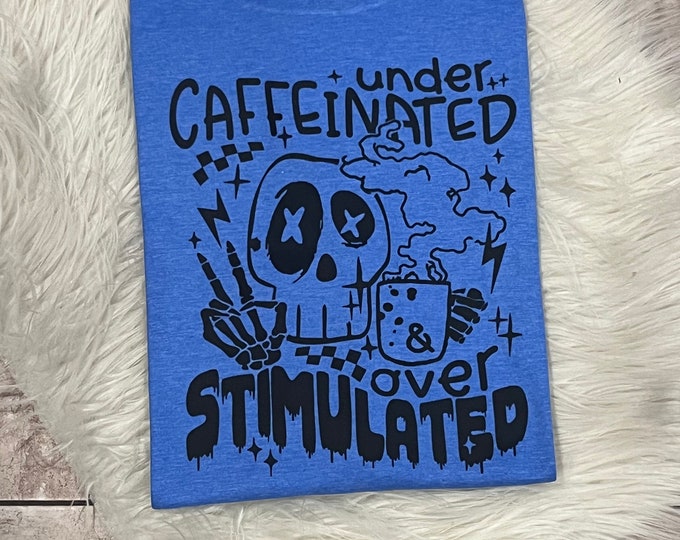 Under Caffeinated Overstimulated Graphic Shirt