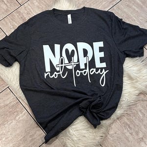 Nope not Today Shirt, Funny T-Shirt, Funny Graphic T-Shirt