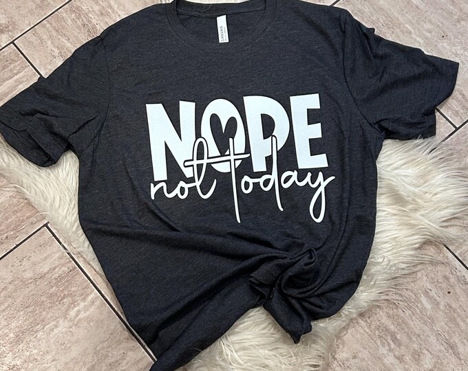 Nope Not Today Shirt: Funny Graphic Tee