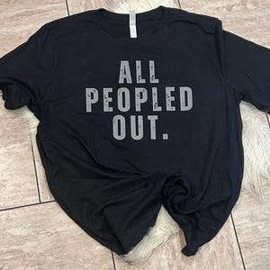 All Peopled Out Shirt, Introvert Tee, Funny Shirt, Sarcastic Shirt, Antisocial Shirt, Graphic Shirt, Gift for Her,