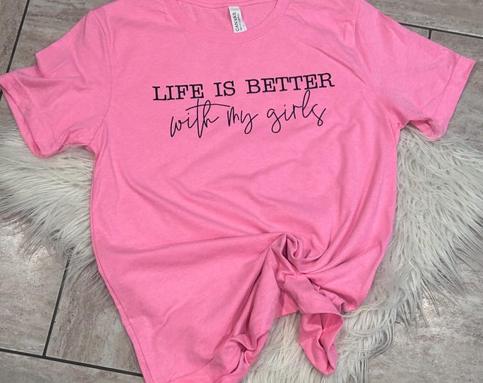 Life is Better with my Girls; Mama Shirt, Shirts for Mama