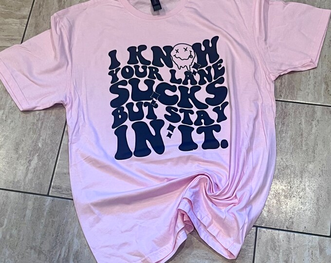 Snarky "I Know Your Lane Sucks" T-Shirt: Adult Humor Sarcastic Tee