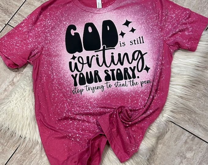God is Still Writing Your Story Bleach Graphic Shirt