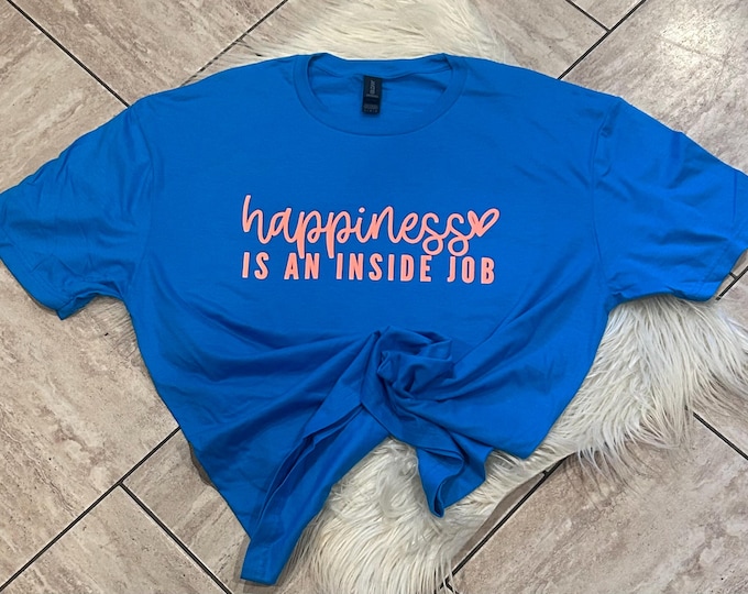 Happiness is an Inside Job Shirt: Inspirational Cotton Tee
