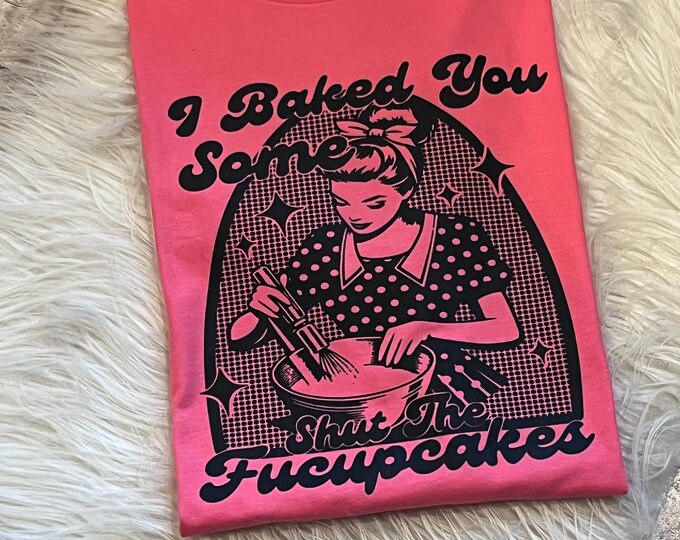 Funny Baking Graphic Shirt - I Baked You Some Fucupcakes