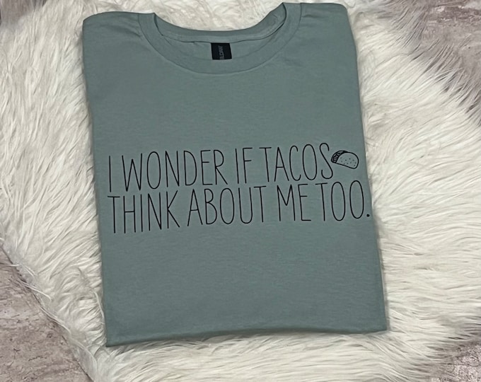 Funny Tacos Graphic Shirt: I Wonder If Tacos Think About Me Too