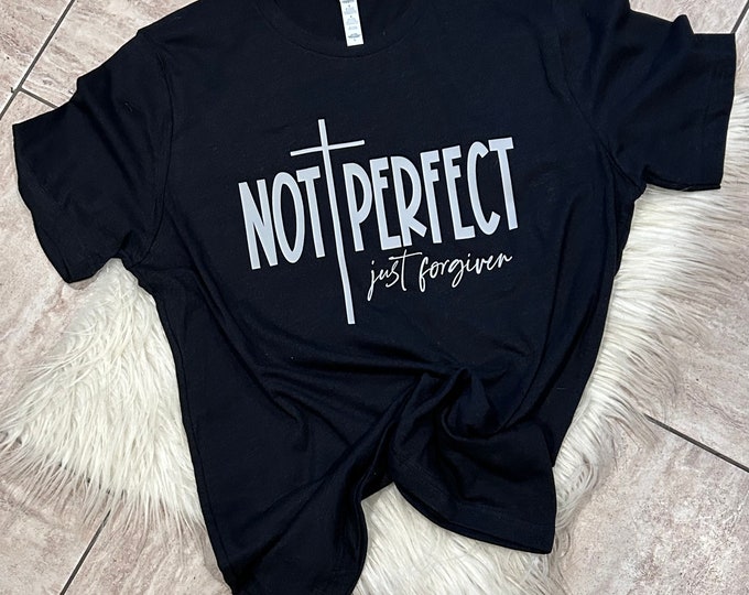 Not Perfect just forgiven Shirt, Forgiven Shirt, Graphic Shirt